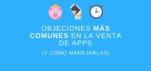 Objeciones más comunes en la venta de Apps (y cómo manejarlas)