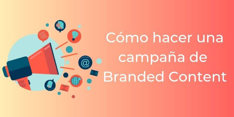 campaña content branded como hacer camapaña content branded