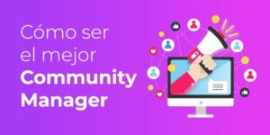 Qué es un Community Manager: Claves y Funciones para ser el mejor + [Cursos Gratis]