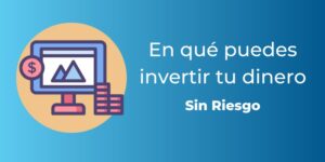 ¿Dónde Invertir tu dinero para sacarle la máxima Rentabilidad?