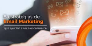 Email Marketing para E-commerce: 8 Estrategias [Avanzadas] para vender más que funcionan como un tiro