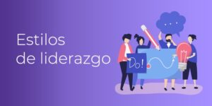 13+1 Estilos de Liderazgo: Cómo Aumentar la Productividad de tu Equipo + [Consejos]