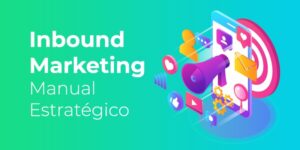 Inbound Marketing: Manual Estratégico Para Tu Negocio [Caso Práctico]