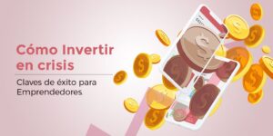 Invertir en Crisis: 10 Consejos para hacerlo [con Éxito] 