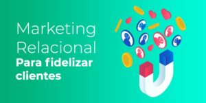 Marketing Relacional: Descubre el Método más avanzado para Fidelizar Clientes