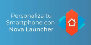 Nova Launcher: Personaliza tu teléfono Android