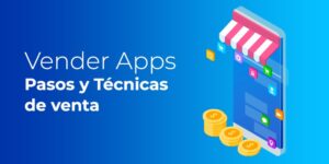 Vender Apps: Pasos + Técnicas Para Vender Aplicaciones Móviles [Manual 2021]